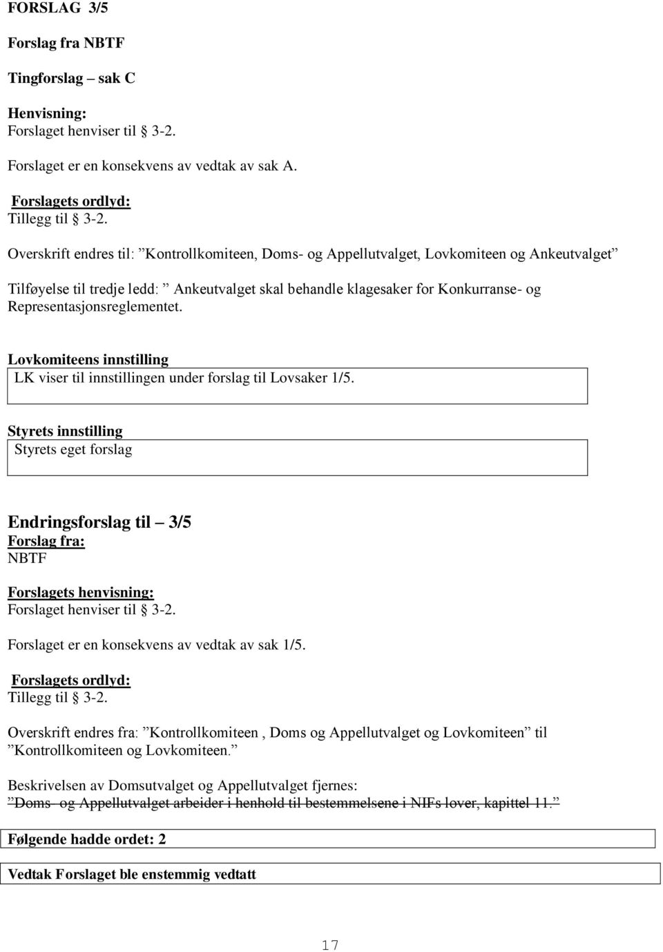 Representasjonsreglementet. LK viser til innstillingen under forslag til Lovsaker 1/5. Styrets eget forslag Endringsforslag til 3/5 Forslag fra: NBTF Forslagets henvisning: Forslaget henviser til 3-2.