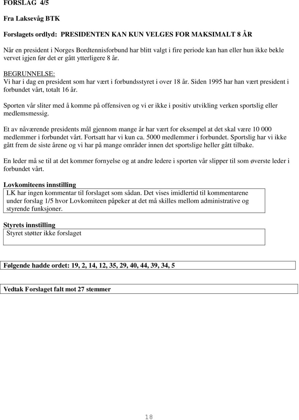 Sporten vår sliter med å komme på offensiven og vi er ikke i positiv utvikling verken sportslig eller medlemsmessig.