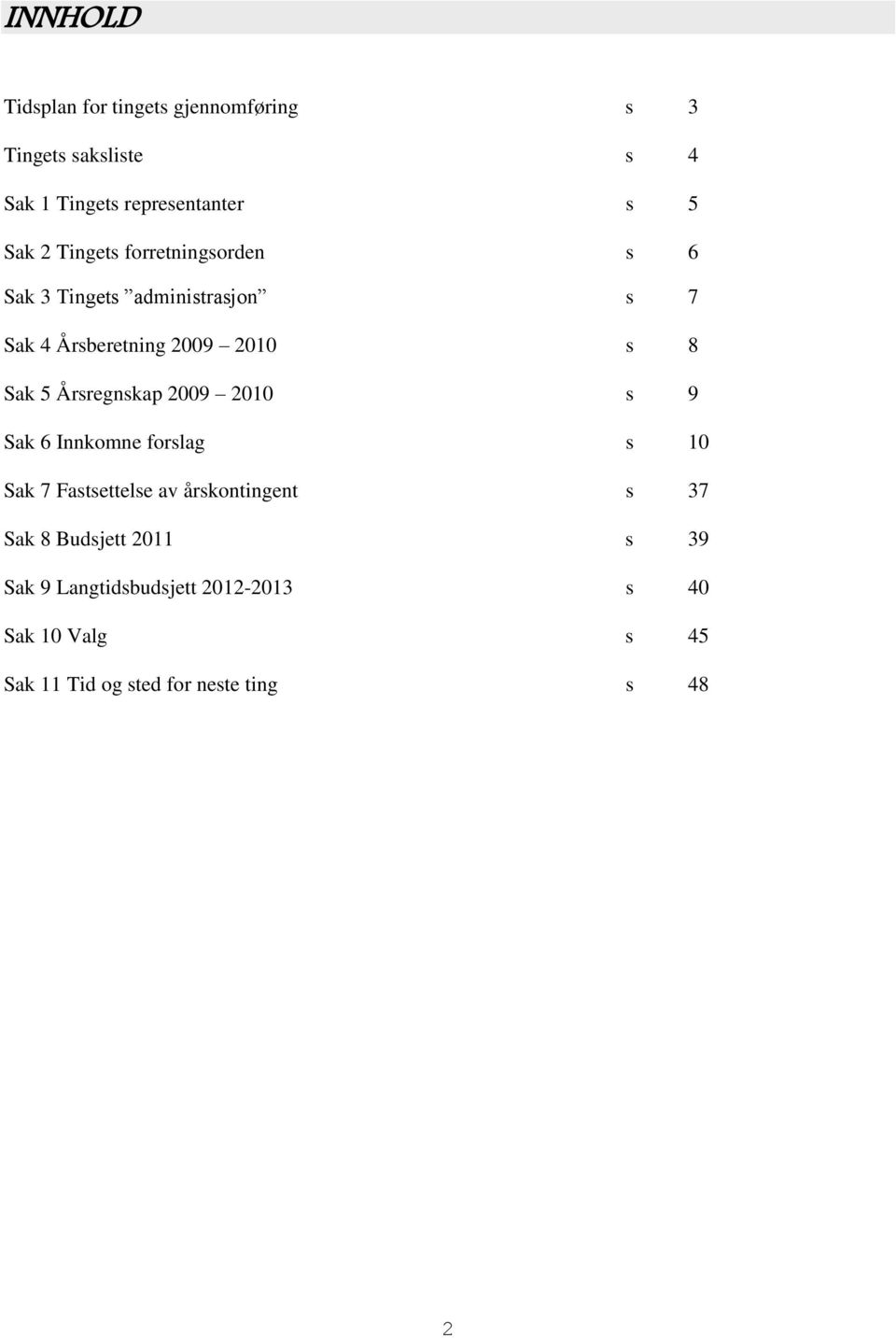 Årsregnskap 2009 2010 s 9 Sak 6 Innkomne forslag s 10 Sak 7 Fastsettelse av årskontingent s 37 Sak 8