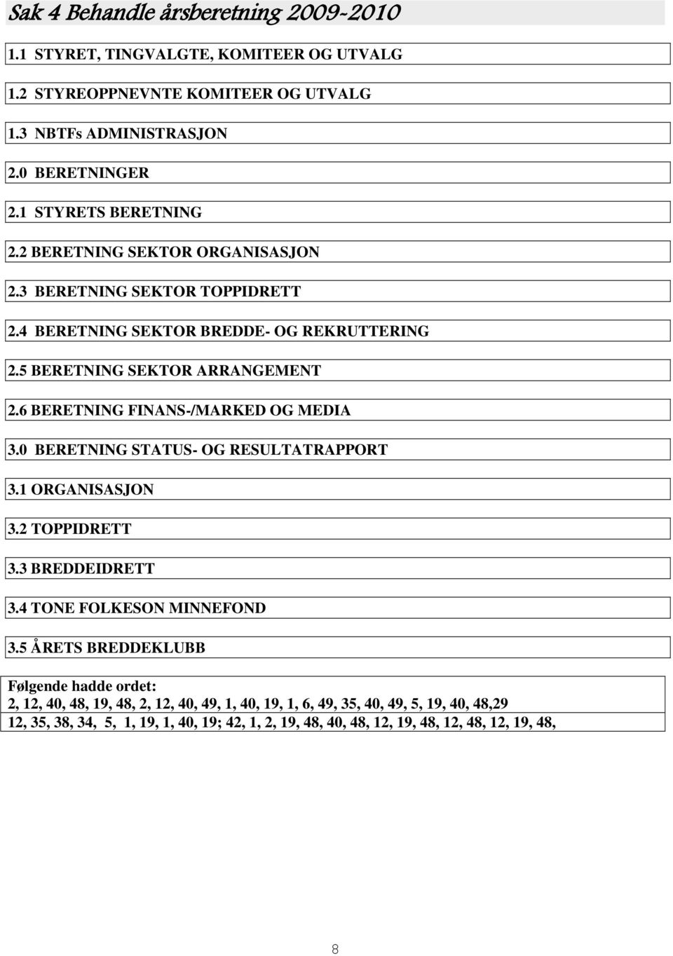 6 BERETNING FINANS-/MARKED OG MEDIA 3.0 BERETNING STATUS- OG RESULTATRAPPORT 3.1 ORGANISASJON 3.2 TOPPIDRETT 3.3 BREDDEIDRETT 3.4 TONE FOLKESON MINNEFOND 3.