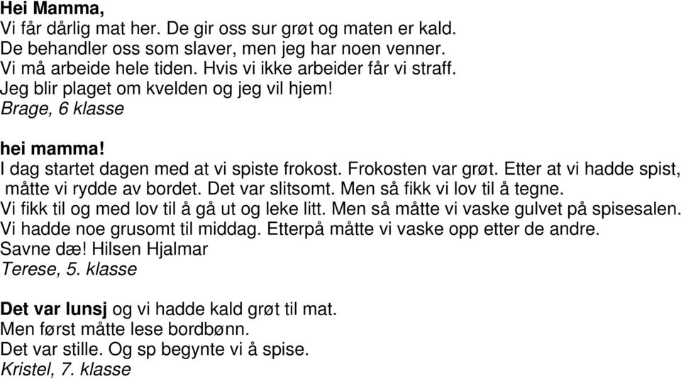 Det var slitsomt. Men så fikk vi lov til å tegne. Vi fikk til og med lov til å gå ut og leke litt. Men så måtte vi vaske gulvet på spisesalen. Vi hadde noe grusomt til middag.