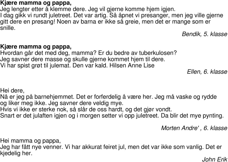 Jeg savner dere masse og skulle gjerne kommet hjem til dere. Vi har spist grøt til julemat. Den var kald. Hilsen Anne Lise Ellen, 6. klasse Hei dere, Nå er jeg på barnehjemmet.