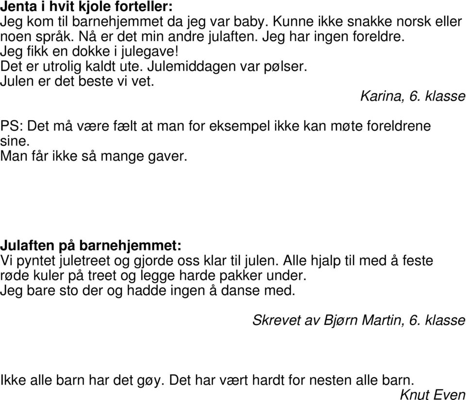 klasse PS: Det må være fælt at man for eksempel ikke kan møte foreldrene sine. Man får ikke så mange gaver.