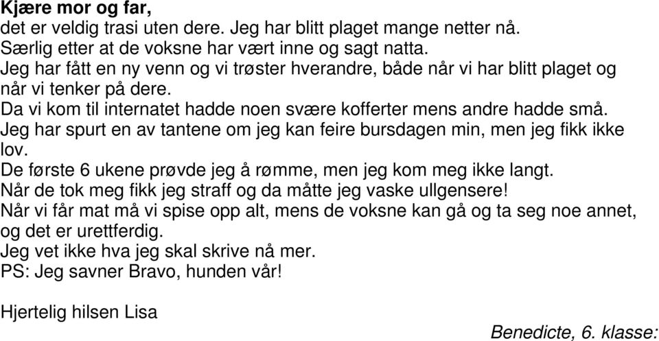 Jeg har spurt en av tantene om jeg kan feire bursdagen min, men jeg fikk ikke lov. De første 6 ukene prøvde jeg å rømme, men jeg kom meg ikke langt.