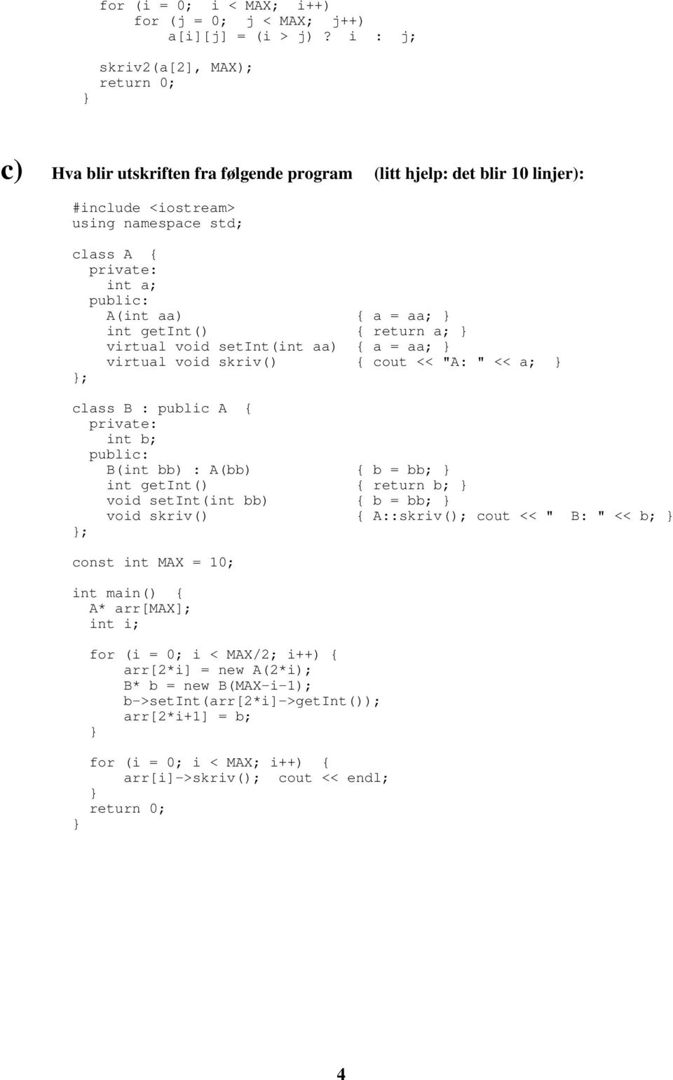 { a = aa; int getint() { return a; virtual void setint(int aa) { a = aa; virtual void skriv() { cout << "A: " << a; ; class B : public A { private: int b; public: B(int bb) : A(bb) { b = bb; int