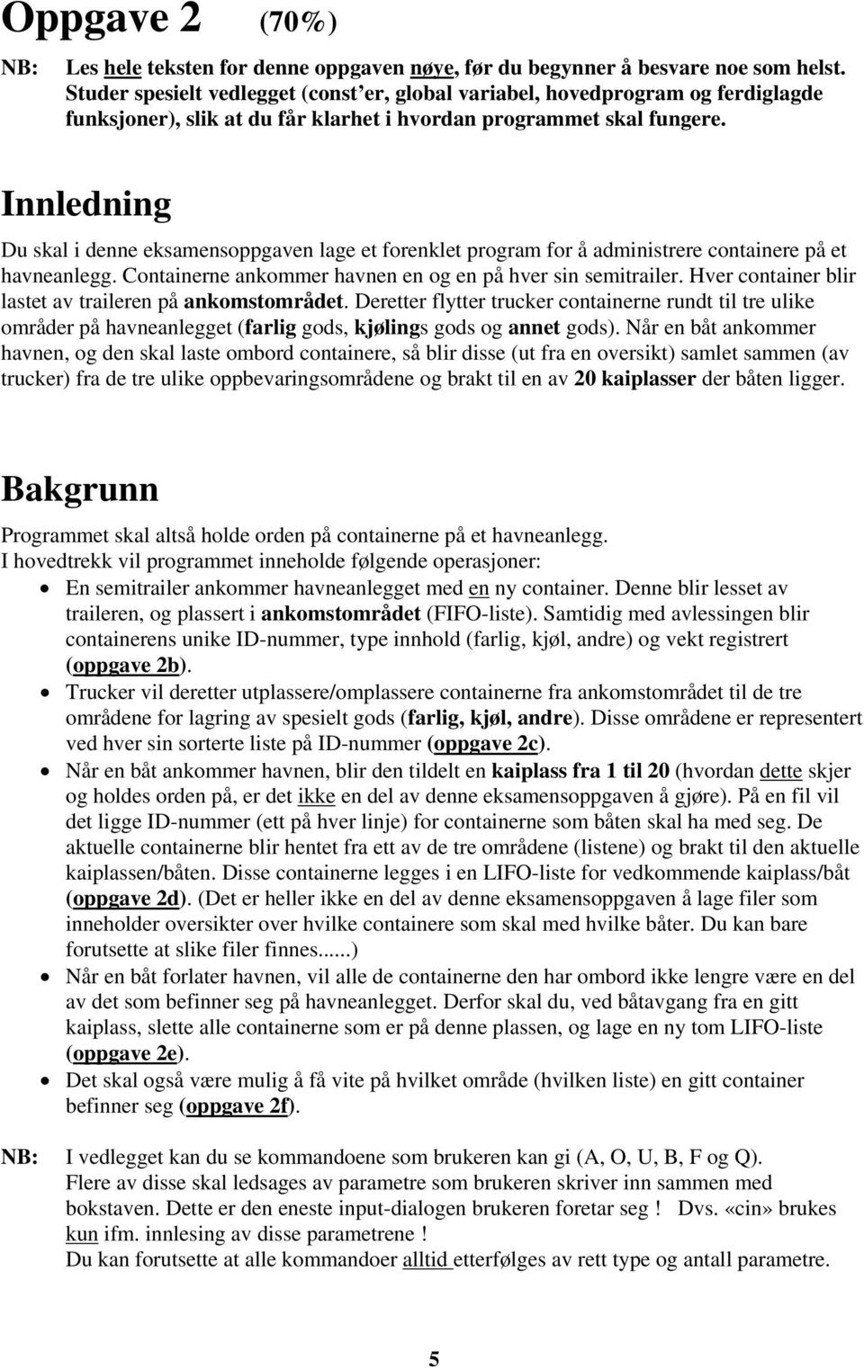 Innledning Du skal i denne eksamensoppgaven lage et forenklet program for å administrere containere på et havneanlegg. Containerne ankommer havnen en og en på hver sin semitrailer.