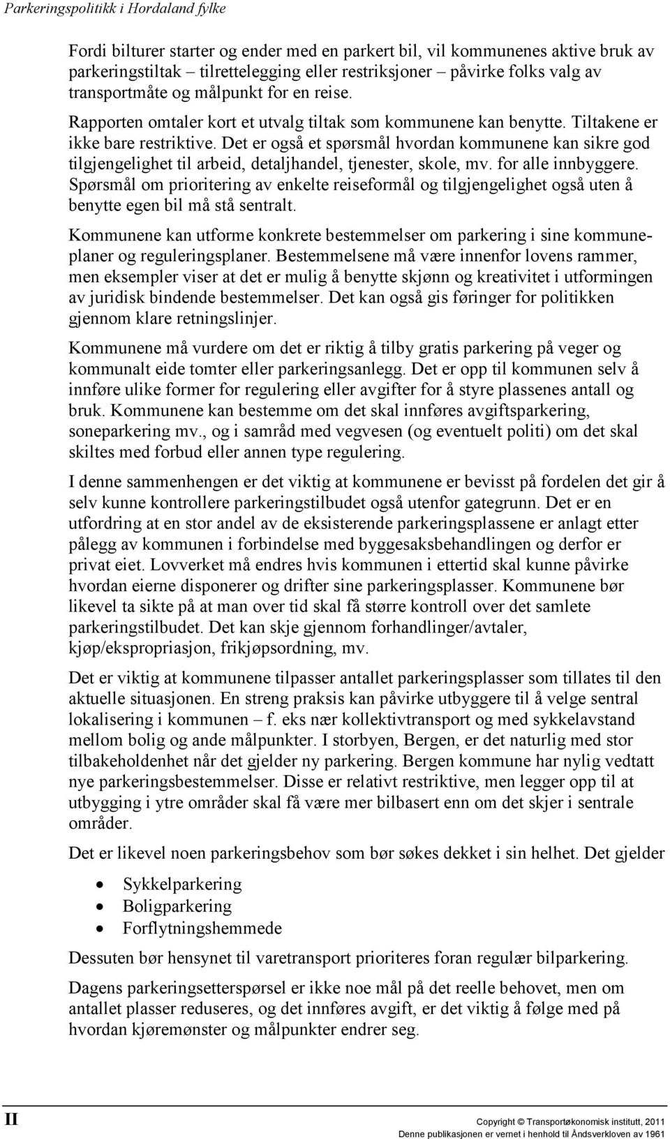 Det er også et spørsmål hvordan kommunene kan sikre god tilgjengelighet til arbeid, detaljhandel, tjenester, skole, mv. for alle innbyggere.