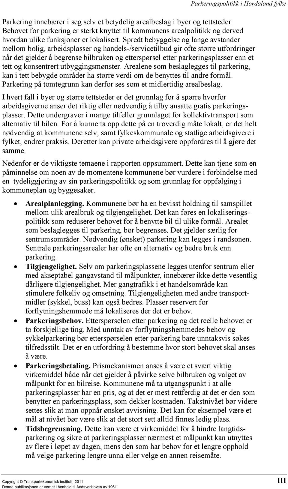 enn et tett og konsentrert utbyggingsmønster. Arealene som beslaglegges til parkering, kan i tett bebygde områder ha større verdi om de benyttes til andre formål.