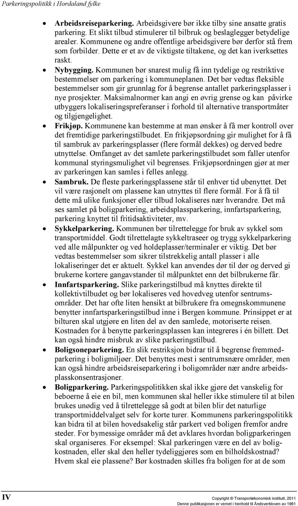 Kommunen bør snarest mulig få inn tydelige og restriktive bestemmelser om parkering i kommuneplanen.