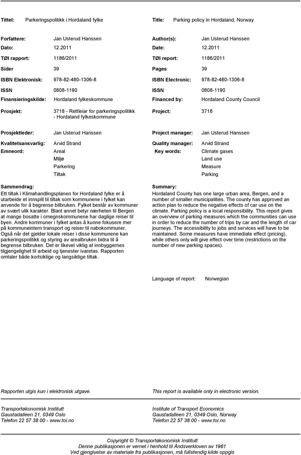 ISSN 0808-1190 Financed by: Hordaland County Council Prosjekt: 3718 - Rettleiar for parkeringspolitikk - Hordaland fylkeskommune Project: 3718 Prosjektleder: Jan Usterud Hanssen Project manager: Jan