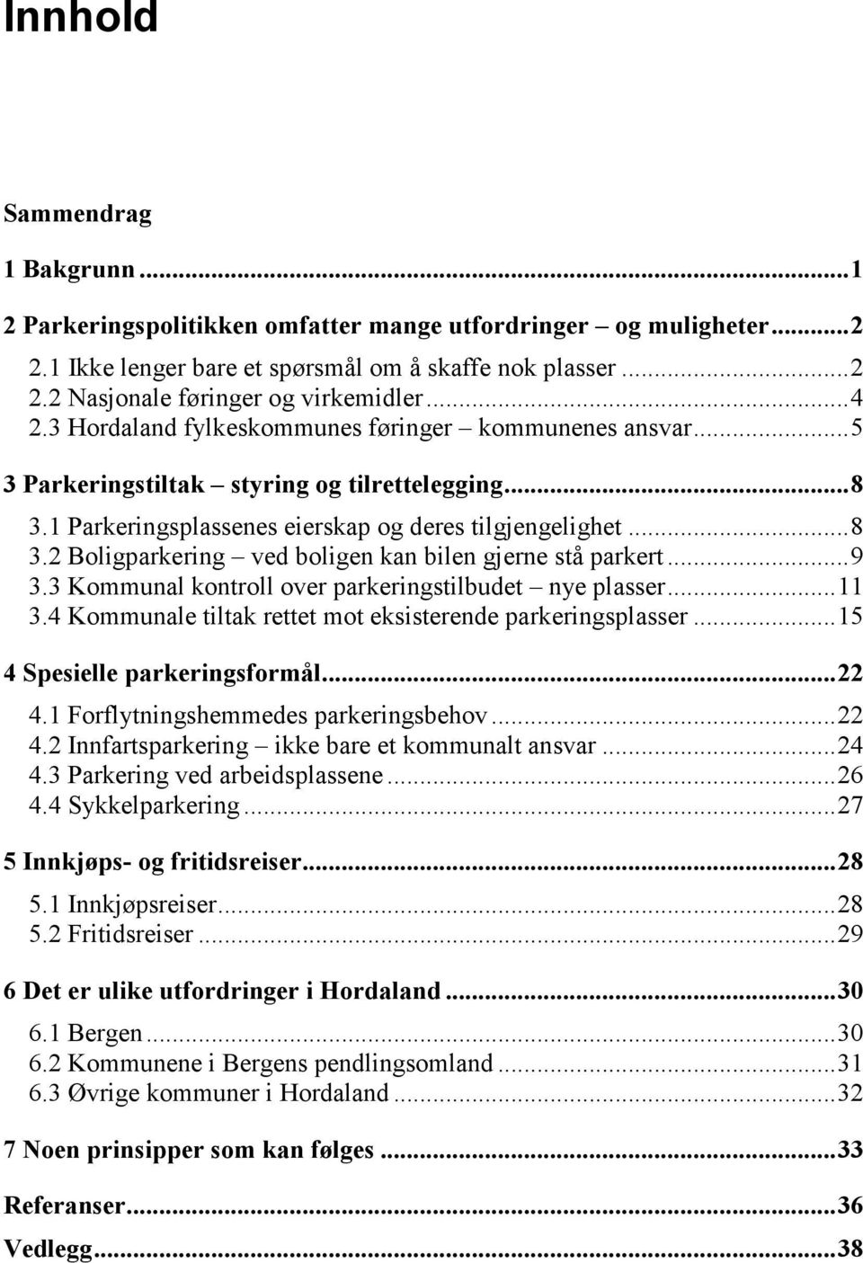 .. 9 3.3 Kommunal kontroll over parkeringstilbudet nye plasser... 11 3.4 Kommunale tiltak rettet mot eksisterende parkeringsplasser... 15 4 Spesielle parkeringsformål... 22 4.