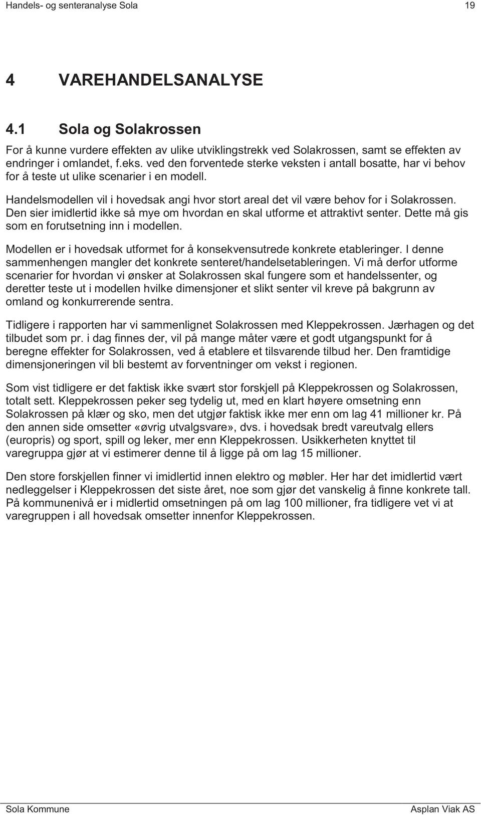 Den sier imidlertid ikke så mye om hvordan en skal utforme et attraktivt senter. Dette må gis som en forutsetning inn i modellen.