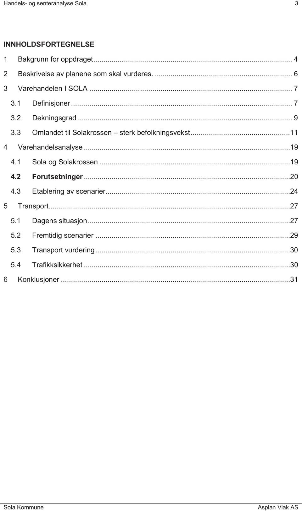 ..11 4 Varehandelsanalyse...19 4.1 Sola og Solakrossen...19 4.2 Forutsetninger...20 4.3 Etablering av scenarier...24 5 Transport.