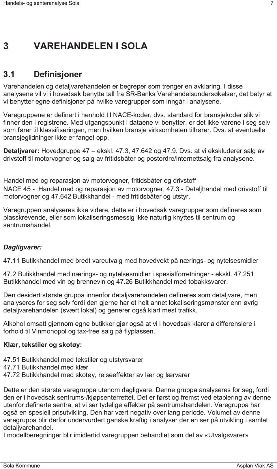 Varegruppene er definert i henhold til NACE-koder, dvs. standard for bransjekoder slik vi finner den i registrene.