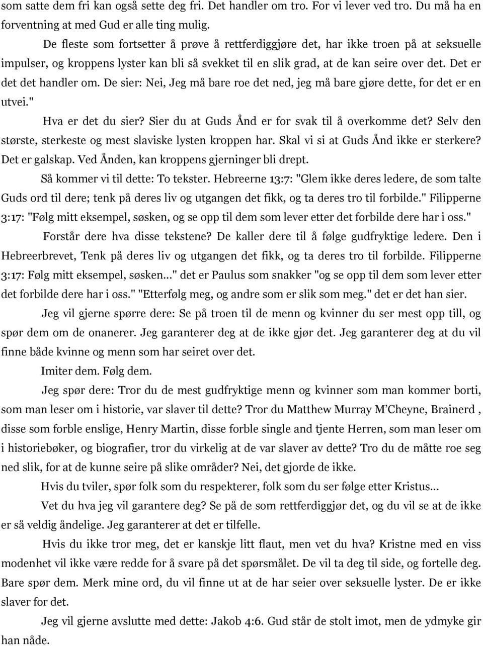 Det er det det handler om. De sier: Nei, Jeg må bare roe det ned, jeg må bare gjøre dette, for det er en utvei." Hva er det du sier? Sier du at Guds Ånd er for svak til å overkomme det?