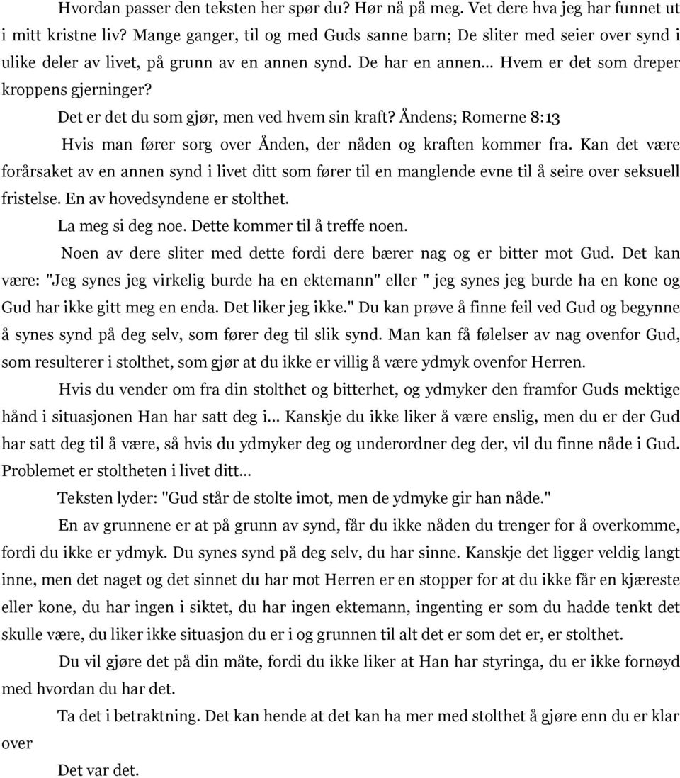 Det er det du som gjør, men ved hvem sin kraft? Åndens; Romerne 8:13 Hvis man fører sorg over Ånden, der nåden og kraften kommer fra.