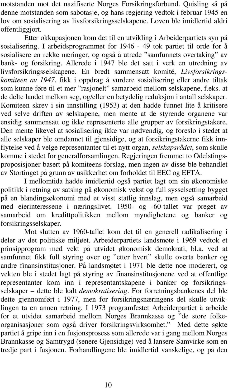 I arbeidsprogrammet for 1946-49 tok partiet til orde for å sosialisere en rekke næringer, og også å utrede samfunnets overtaking av bank- og forsikring.