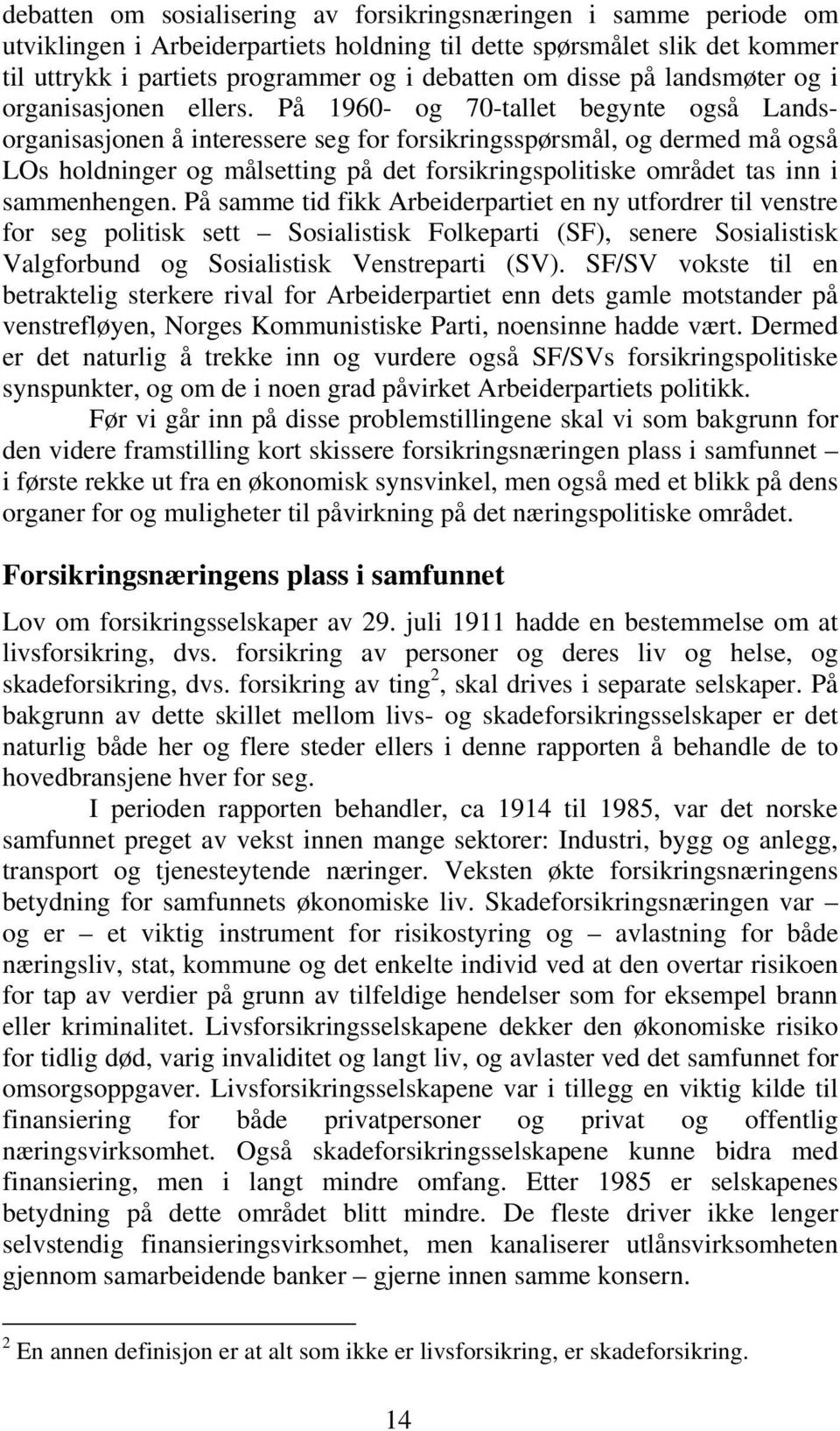 På 1960- og 70-tallet begynte også Landsorganisasjonen å interessere seg for forsikringsspørsmål, og dermed må også LOs holdninger og målsetting på det forsikringspolitiske området tas inn i