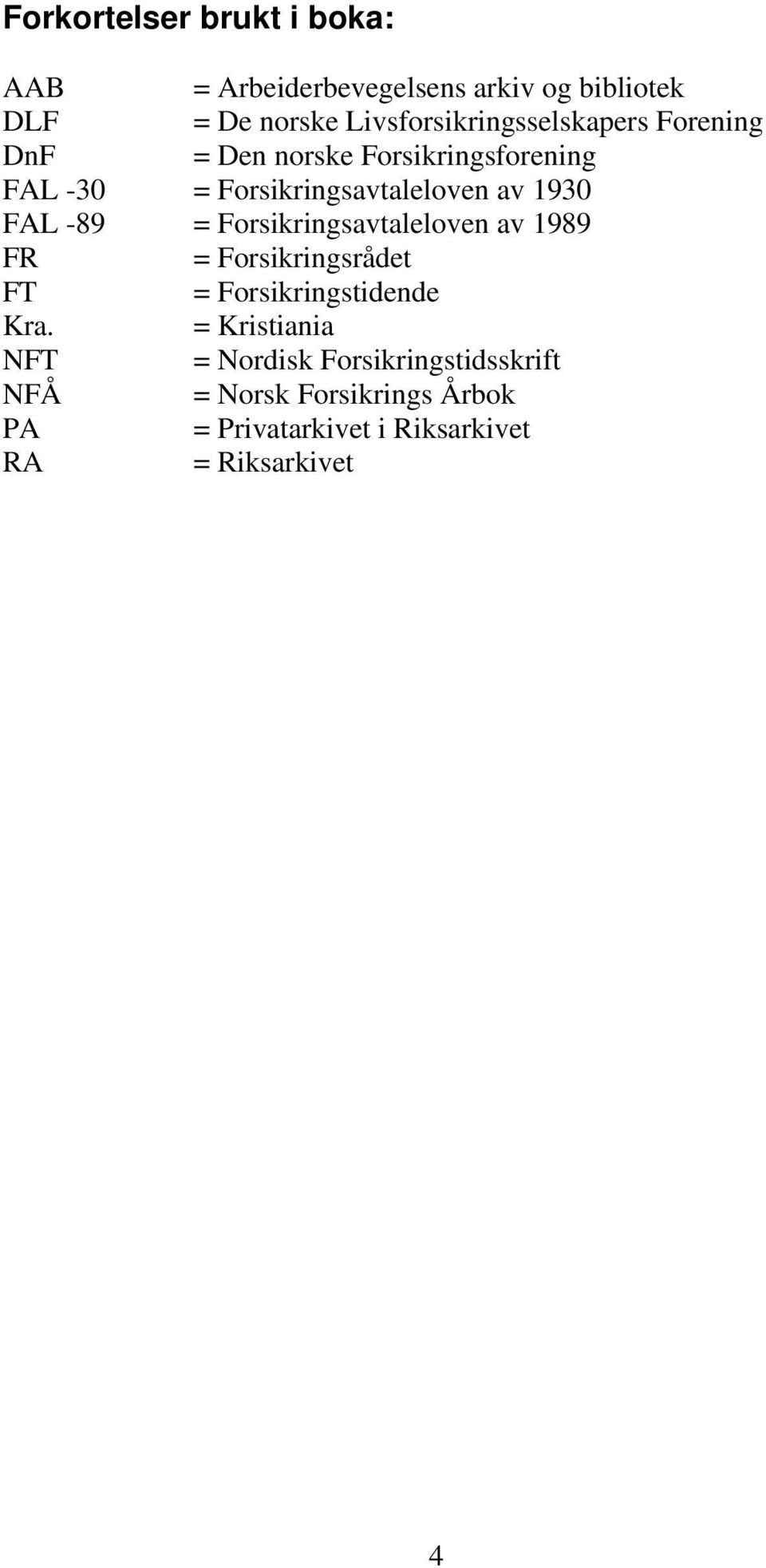 av 1930 FAL -89 = Forsikringsavtaleloven av 1989 FR = Forsikringsrådet FT = Forsikringstidende Kra.