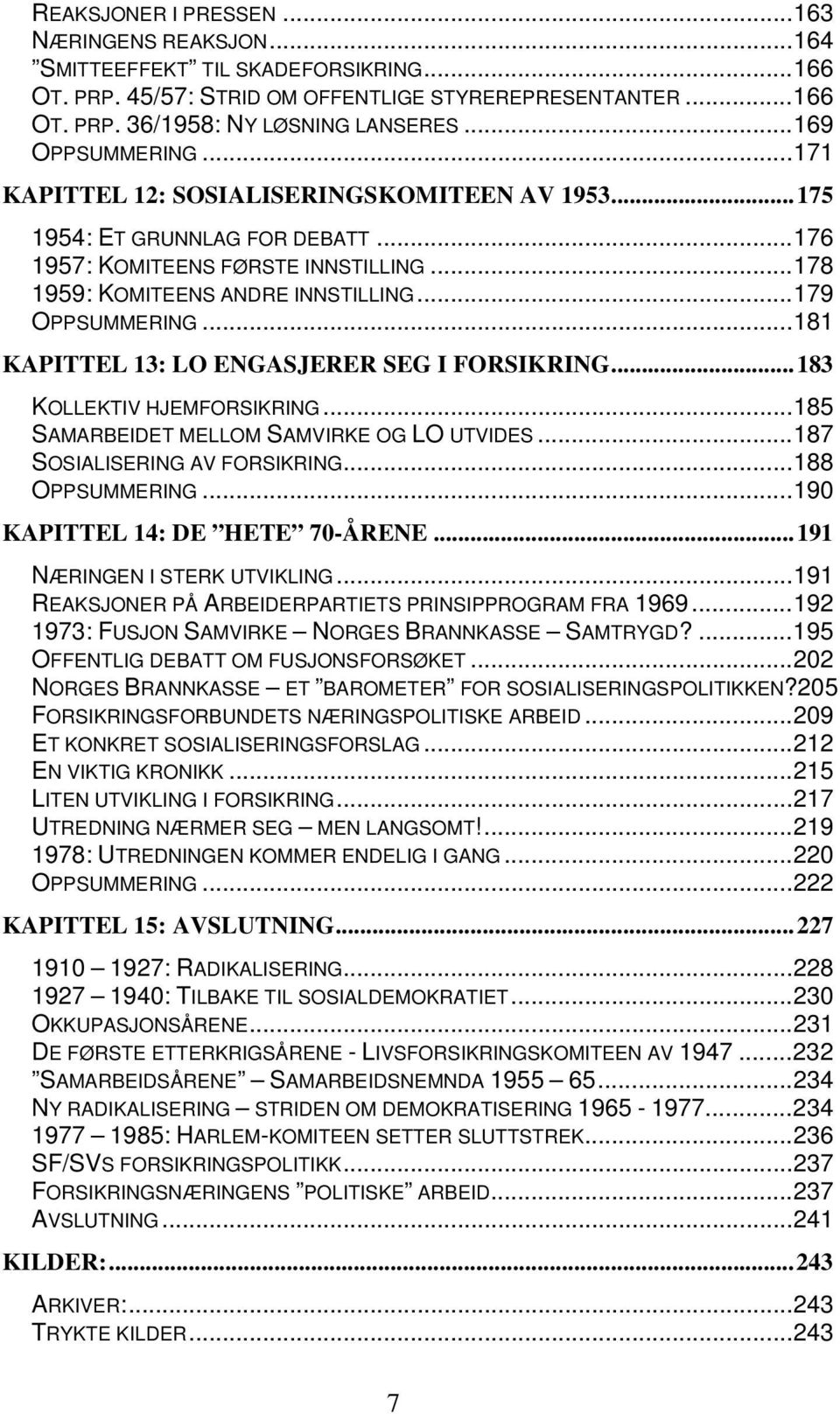 ..179 OPPSUMMERING...181 KAPITTEL 13: LO ENGASJERER SEG I FORSIKRING...183 KOLLEKTIV HJEMFORSIKRING...185 SAMARBEIDET MELLOM SAMVIRKE OG LO UTVIDES...187 SOSIALISERING AV FORSIKRING...188 OPPSUMMERING.