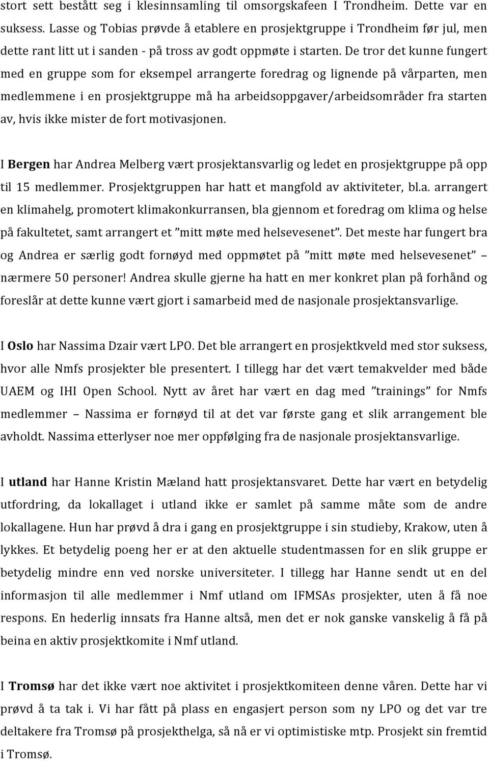 De tror det kunne fungert med en gruppe som for eksempel arrangerte foredrag og lignende på vårparten, men medlemmene i en prosjektgruppe må ha arbeidsoppgaver/arbeidsområder fra starten av, hvis