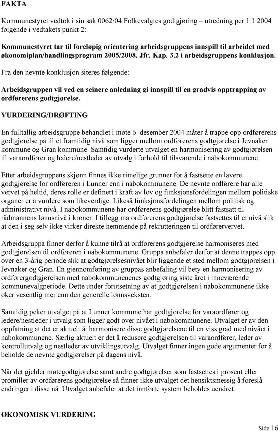 2 i arbeidsgruppens konklusjon. Fra den nevnte konklusjon siteres følgende: Arbeidsgruppen vil ved en seinere anledning gi innspill til en gradvis opptrapping av ordførerens godtgjørelse.