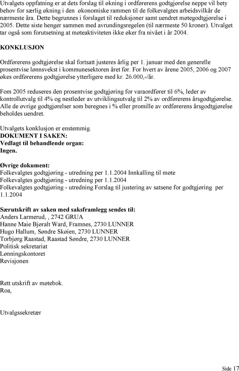 Utvalget tar også som forutsetning at møteaktiviteten ikke øker fra nivået i år 2004. KONKLUSJON Ordførerens godtgjørelse skal fortsatt justeres årlig per 1.