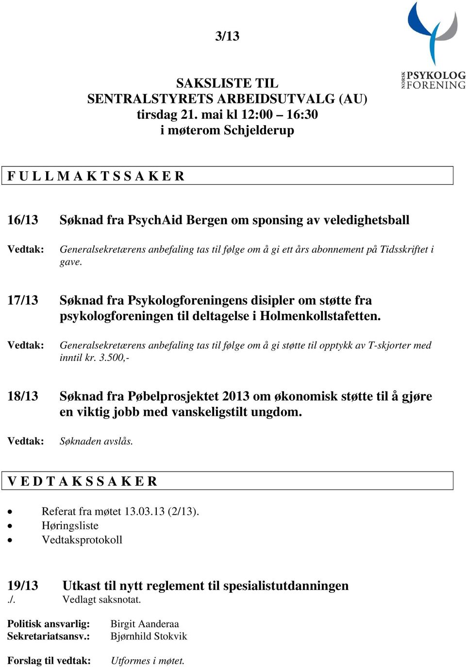 års abonnement på Tidsskriftet i gave. 17/13 Søknad fra Psykologforeningens disipler om støtte fra psykologforeningen til deltagelse i Holmenkollstafetten.