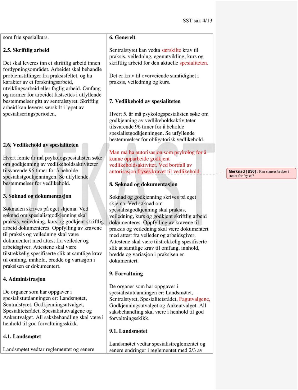 Omfang og normer for arbeidet fastsettes i utfyllende bestemmelser gitt av sentralstyret. Skriftlig arbeid kan leveres særskilt i løpet av spesialiseringsperioden. 2.6.