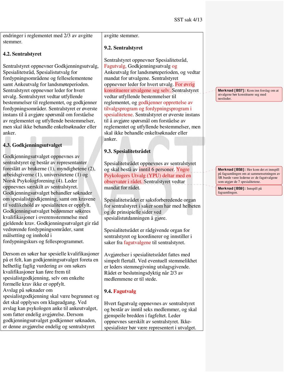 Sentralstyret Sentralstyret oppnevner Godkjenningsutvalg, Spesialitetsråd, Spesialistutvalg for fordypningsområdene og felleselementene samt Ankeutvalg for landsmøteperioden.