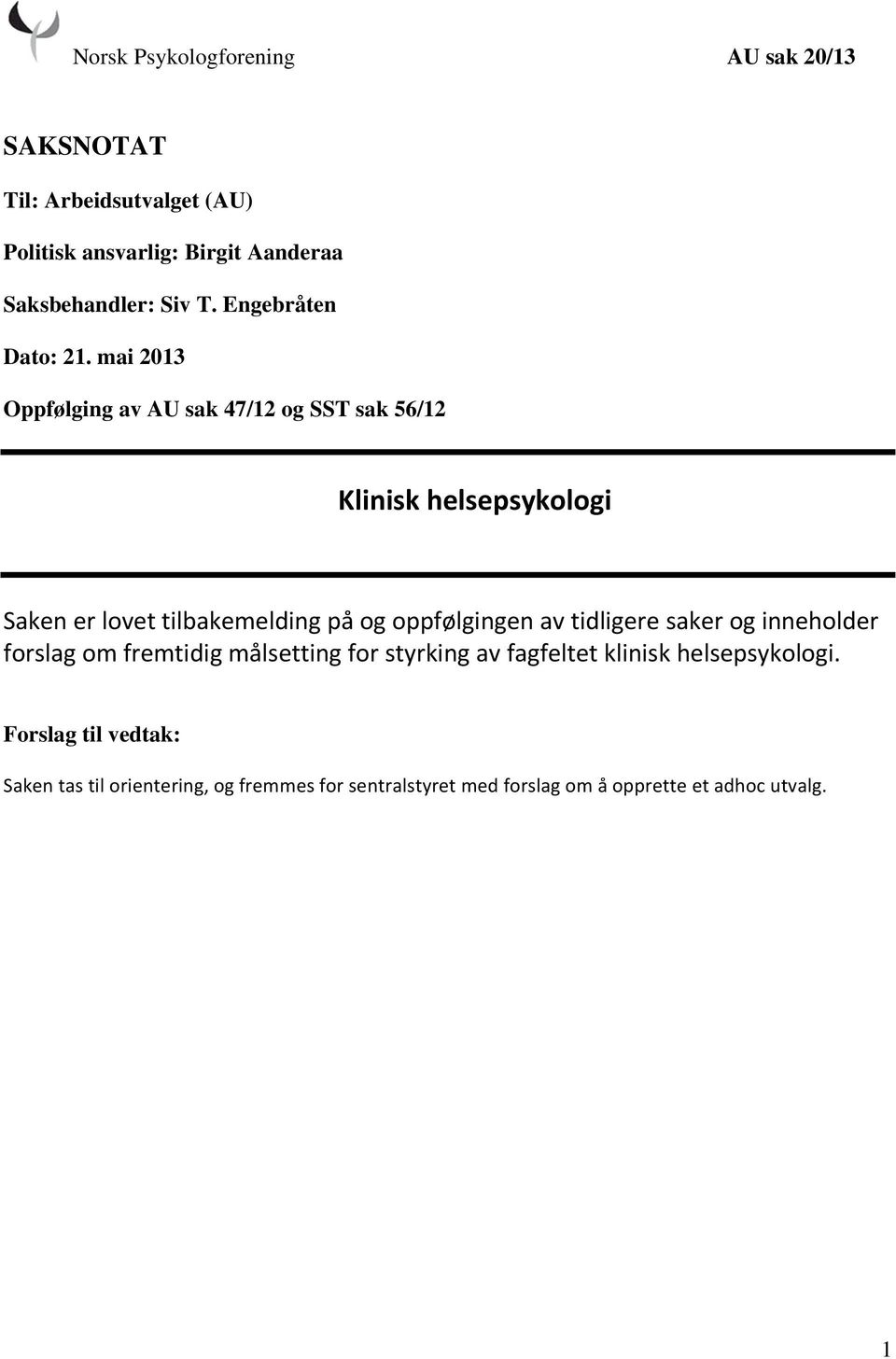 mai 2013 Oppfølging av AU sak 47/12 og SST sak 56/12 Klinisk helsepsykologi Saken er lovet tilbakemelding på og oppfølgingen av