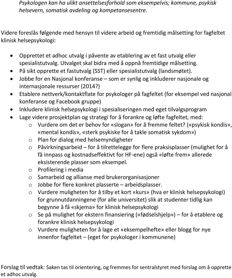 spesialistutvalg. Utvalget skal bidra med å oppnå fremtidige målsetting. På sikt opprette et fastutvalg (SST) eller spesialistutvalg (landsmøtet).