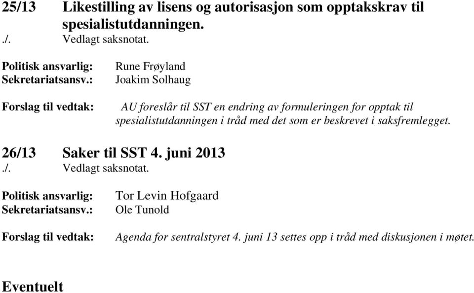 : Forslag til vedtak: Rune Frøyland Joakim Solhaug AU foreslår til SST en endring av formuleringen for opptak til spesialistutdanningen i