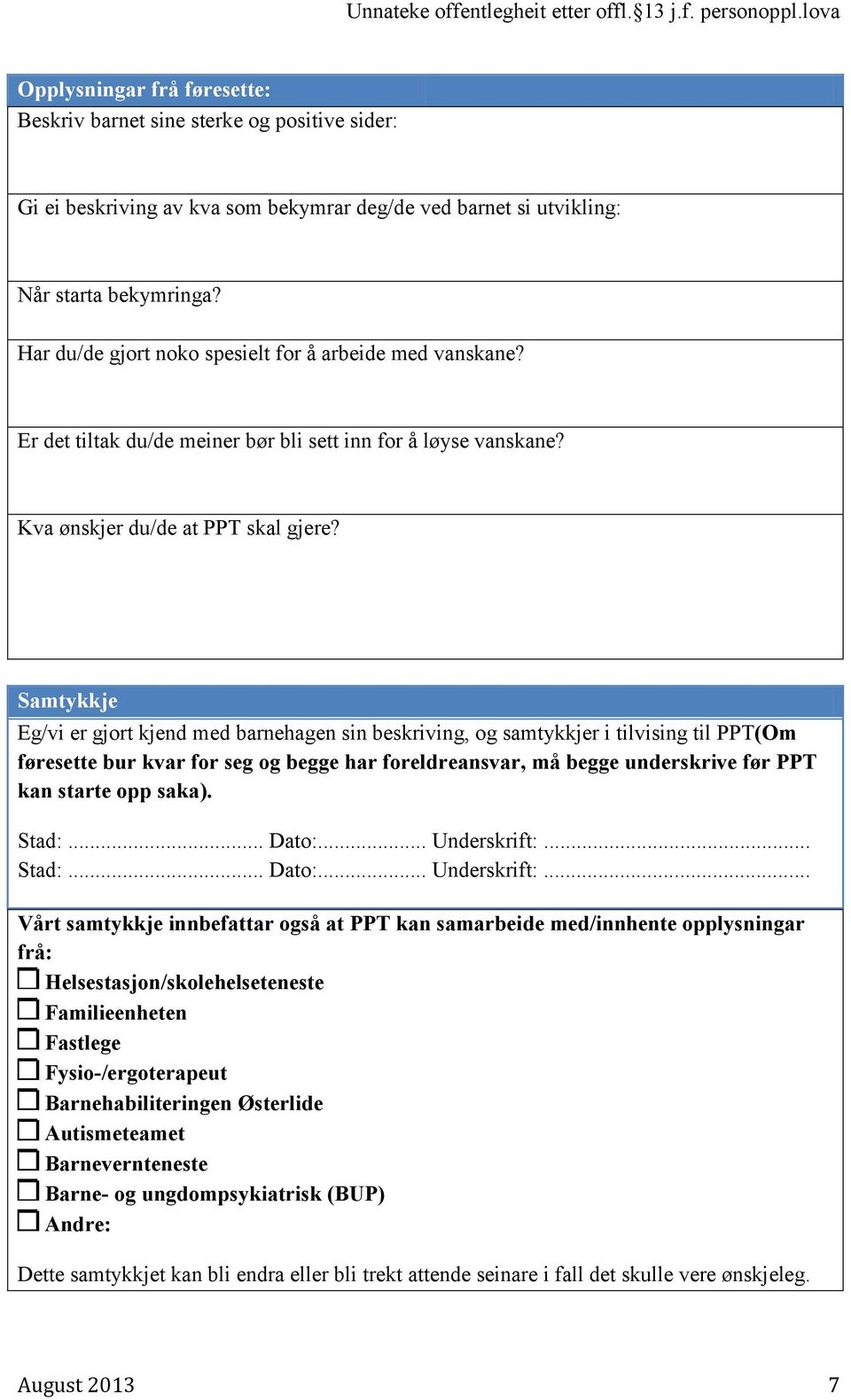 Samtykkje Eg/vi er gjort kjend med barnehagen sin beskriving, og samtykkjer i tilvising til PPT(Om føresette bur kvar for seg og begge har foreldreansvar, må begge underskrive før PPT kan starte opp