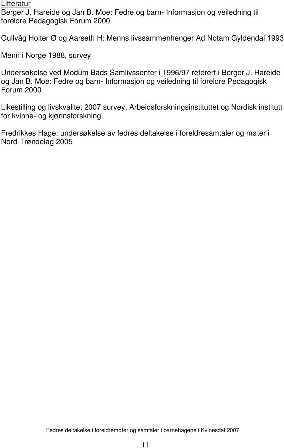 1993 Menn i Norge 1988, survey Undersøkelse ved Modum Bads Samlivssenter i 1996/97 referert i Berger J. Hareide og Jan B.