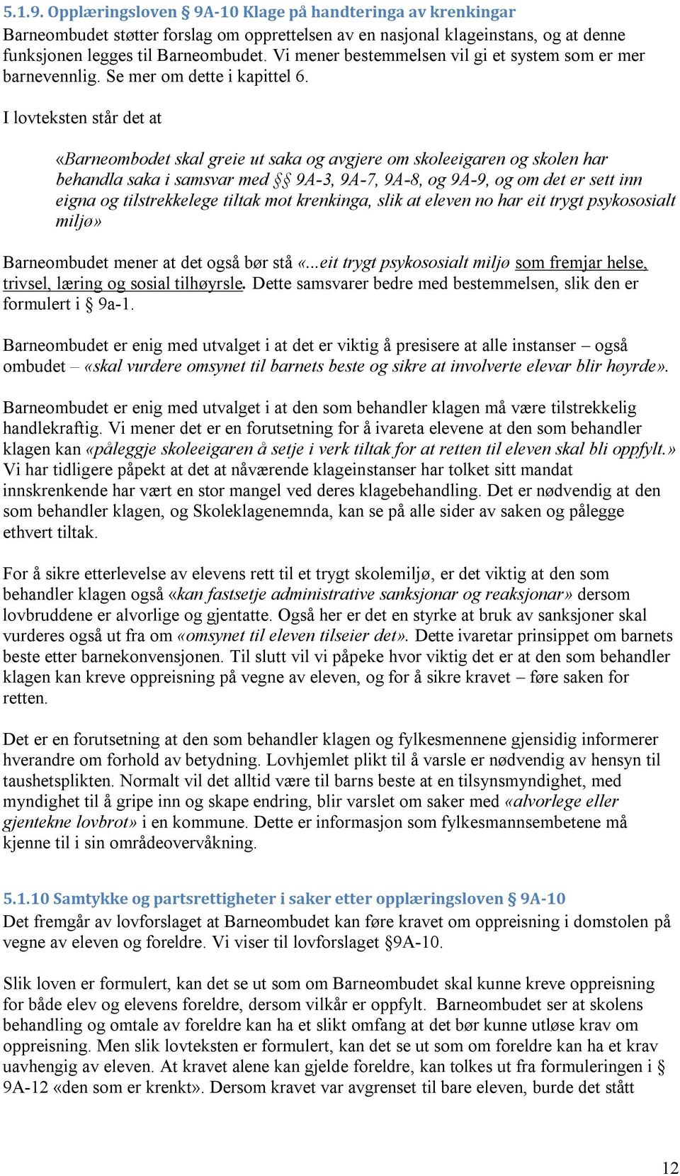 I lovteksten står det at «Barneombodet skal greie ut saka og avgjere om skoleeigaren og skolen har behandla saka i samsvar med 9A-3, 9A-7, 9A-8, og 9A-9, og om det er sett inn eigna og tilstrekkelege