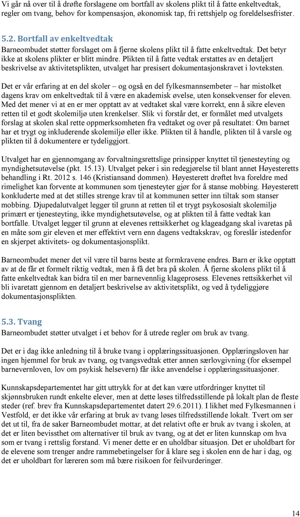 Plikten til å fatte vedtak erstattes av en detaljert beskrivelse av aktivitetsplikten, utvalget har presisert dokumentasjonskravet i lovteksten.