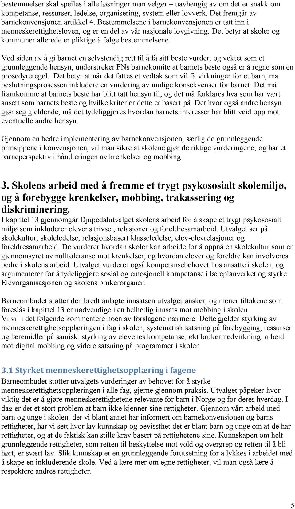 Ved siden av å gi barnet en selvstendig rett til å få sitt beste vurdert og vektet som et grunnleggende hensyn, understreker FNs barnekomite at barnets beste også er å regne som en prosedyreregel.