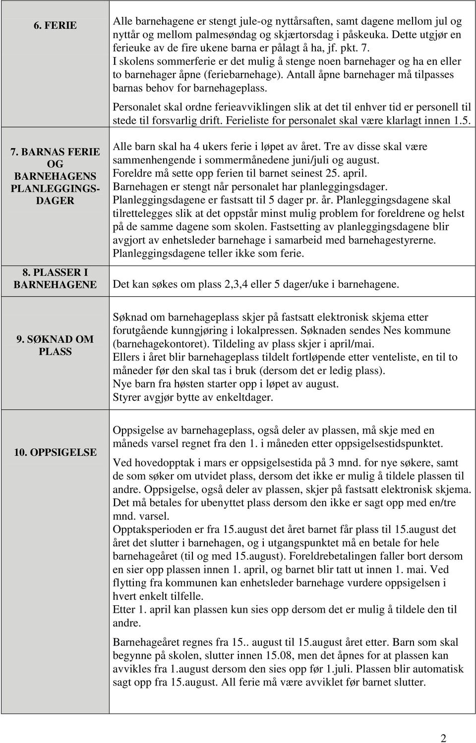 Antall åpne barnehager må tilpasses barnas behov for barnehageplass. Personalet skal ordne ferieavviklingen slik at det til enhver tid er personell til stede til forsvarlig drift.