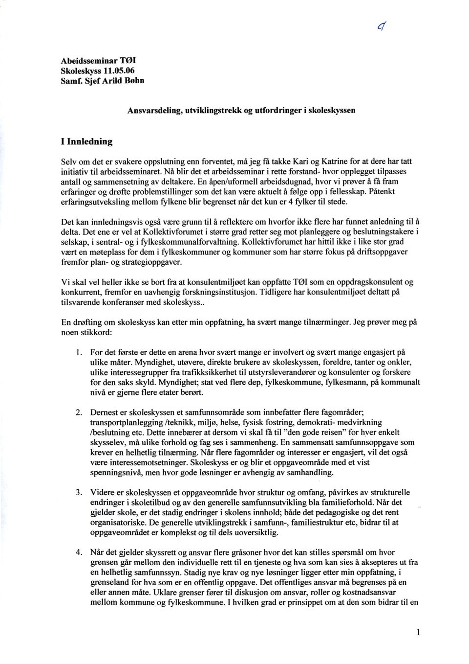 initiativ til arbeidsseminaret. Nå blir det et arbeidsseminar i rette forstand- hvor opplegget tilpasses antall og sammensetning av deltakere.