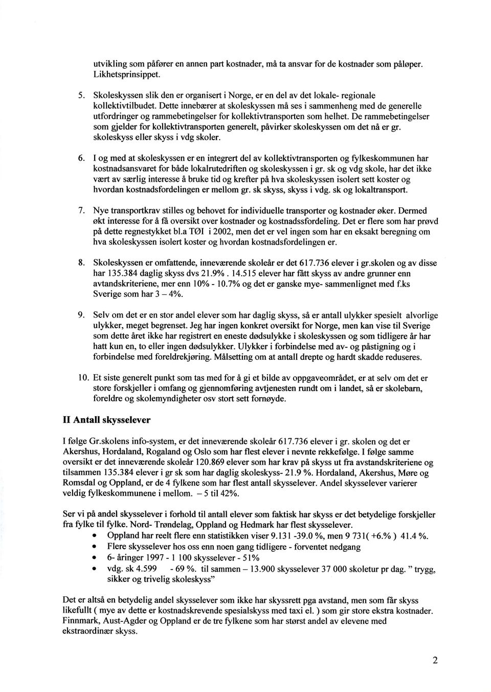 Dette innebærer at skoleskyssen må ses i sammenheng med de generelle utfordringer og rammebetingelser for kollektivtransporten som helhet.