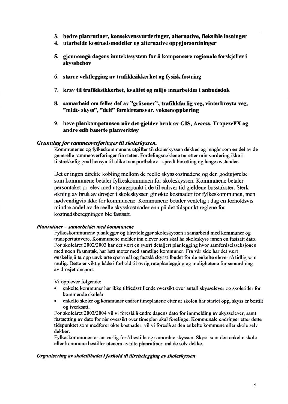 krav til trafikksikkerhet, kvalitet og miljø innarbeides i anbudsdok 8. samarbeid om felles def av gråsoner ; trafikkfarlig veg, vinterbrøyta veg, midt- skyss, delt foreldreansvar, voksenopplæring 9.