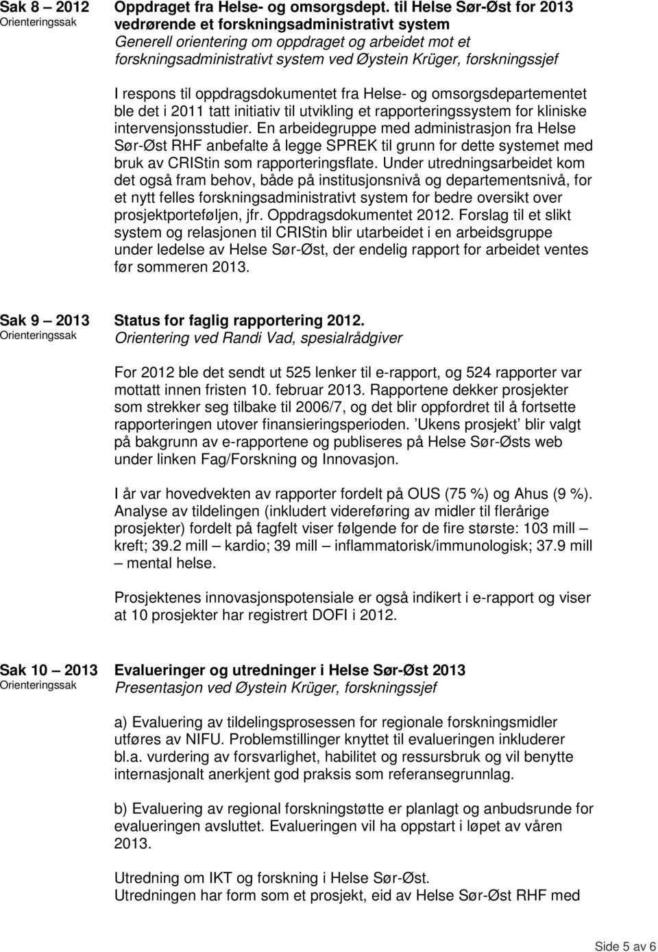 respons til oppdragsdokumentet fra Helse- og omsorgsdepartementet ble det i 2011 tatt initiativ til utvikling et rapporteringssystem for kliniske intervensjonsstudier.