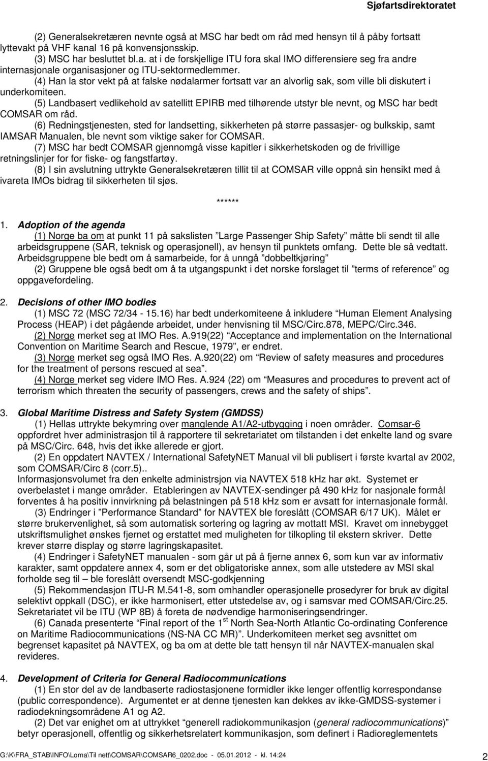 (5) Landbasert vedlikehold av satellitt EPIRB med tilhørende utstyr ble nevnt, og MSC har bedt COMSAR om råd.