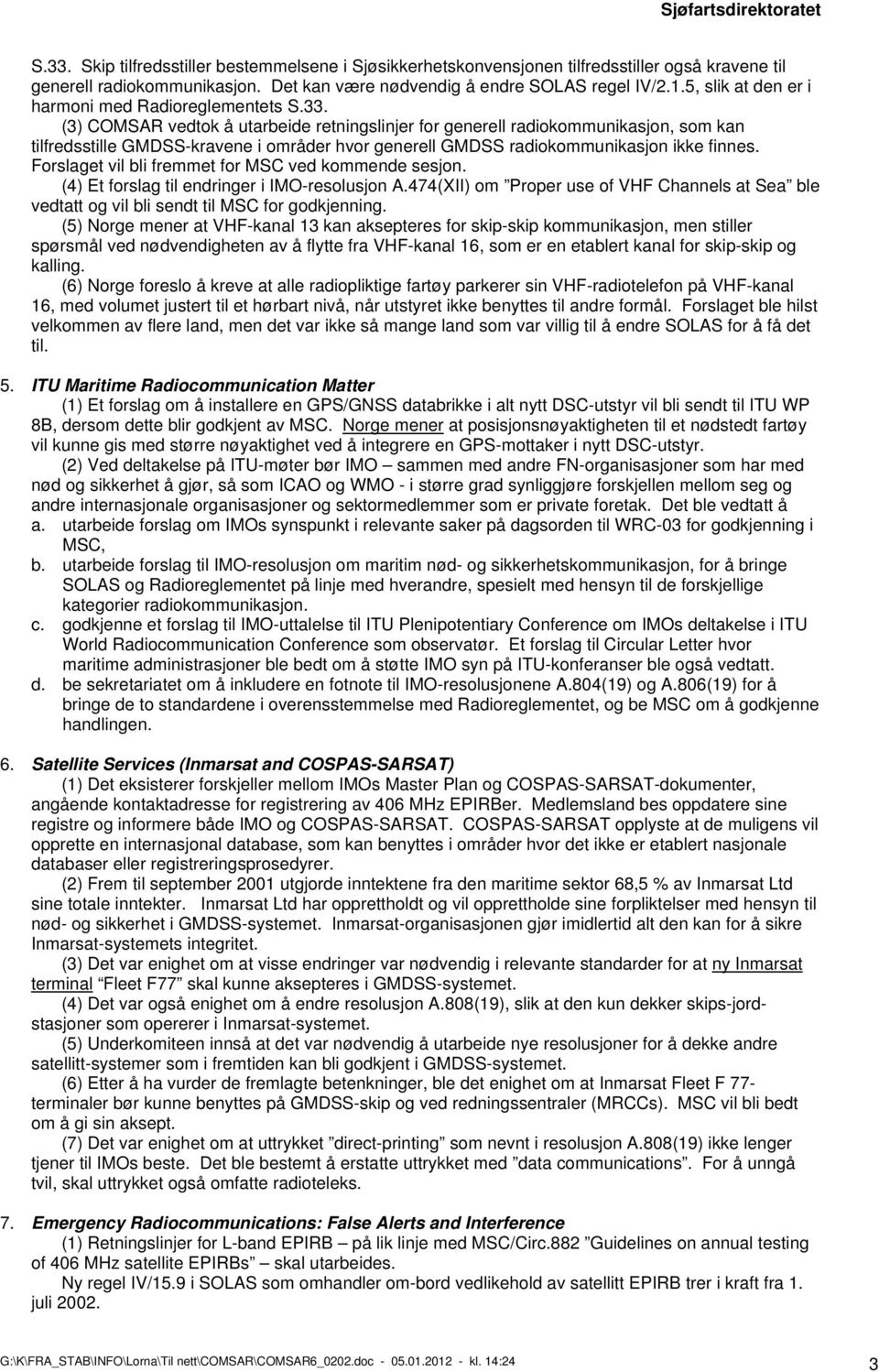 (3) COMSAR vedtok å utarbeide retningslinjer for generell radiokommunikasjon, som kan tilfredsstille GMDSS-kravene i områder hvor generell GMDSS radiokommunikasjon ikke finnes.