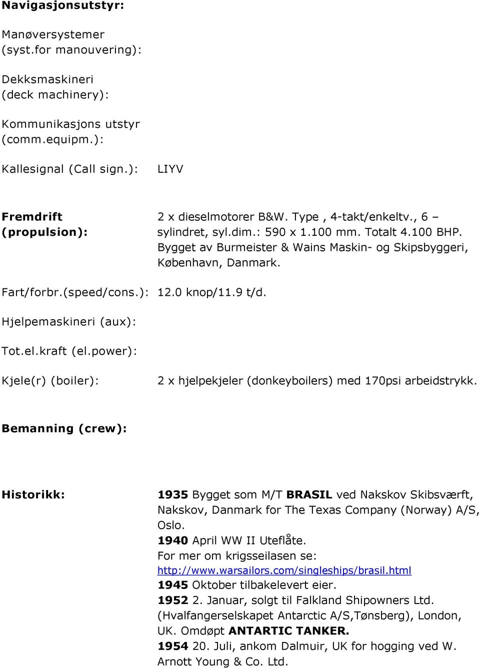 Bygget av Burmeister & Wains Maskin- og Skipsbyggeri, København, Danmark. Fart/forbr.(speed/cons.): 12.0 knop/11.9 t/d. Hjelpemaskineri (aux): Tot.el.kraft (el.