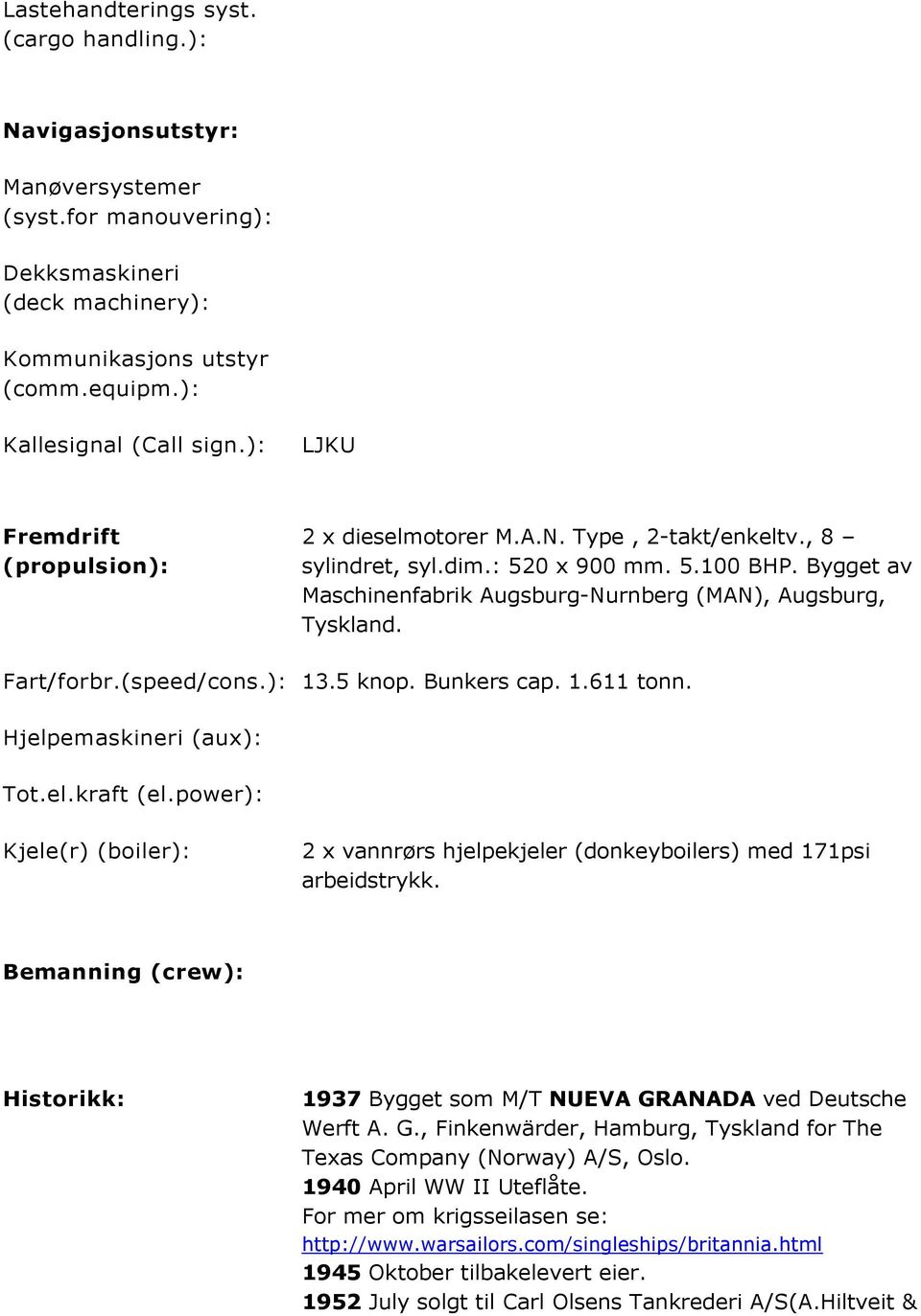 Fart/forbr.(speed/cons.): 13.5 knop. Bunkers cap. 1.611 tonn. Hjelpemaskineri (aux): Tot.el.kraft (el.power): Kjele(r) (boiler): 2 x vannrørs hjelpekjeler (donkeyboilers) med 171psi arbeidstrykk.