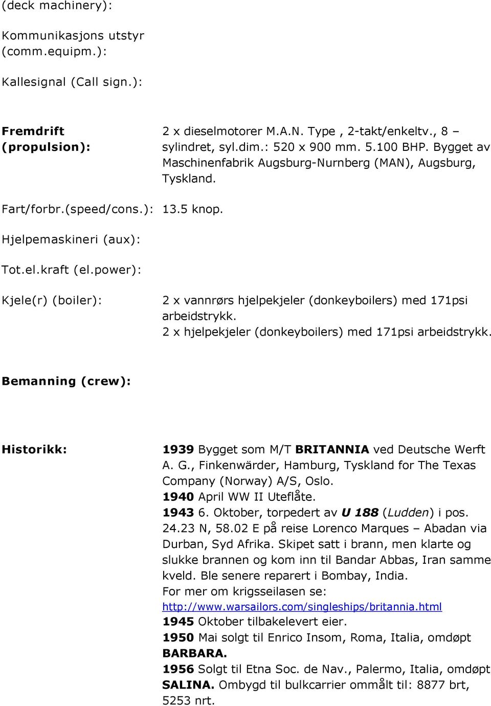 power): Kjele(r) (boiler): 2 x vannrørs hjelpekjeler (donkeyboilers) med 171psi arbeidstrykk. 2 x hjelpekjeler (donkeyboilers) med 171psi arbeidstrykk.