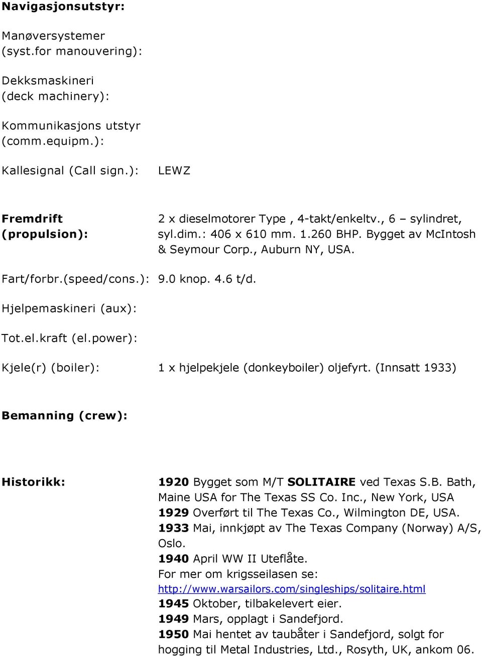 ): 9.0 knop. 4.6 t/d. Hjelpemaskineri (aux): Tot.el.kraft (el.power): Kjele(r) (boiler): 1 x hjelpekjele (donkeyboiler) oljefyrt.