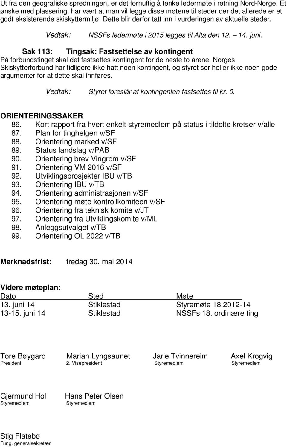 NSSFs ledermøte i 2015 legges til Alta den 12. 14. juni. Sak 113: Tingsak: Fastsettelse av kontingent På forbundstinget skal det fastsettes kontingent for de neste to årene.